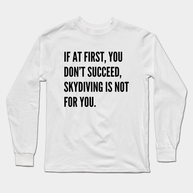 If At First You Dont Succeed Skydiving Is Not For You Long Sleeve T-Shirt by Word and Saying